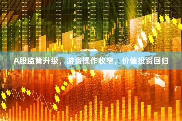 A股监管升级，游资操作收窄，价值投资回归