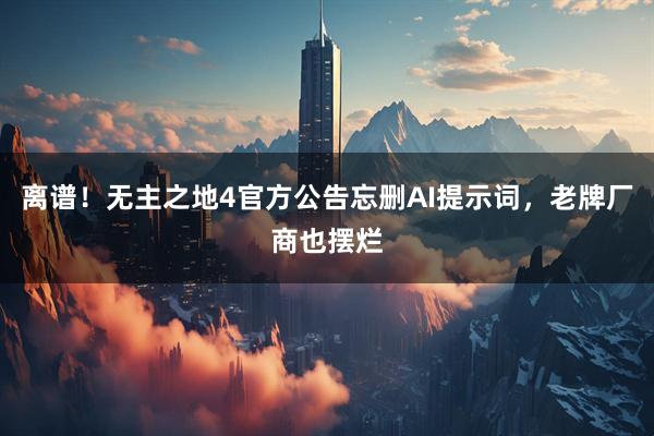 离谱！无主之地4官方公告忘删AI提示词，老牌厂商也摆烂