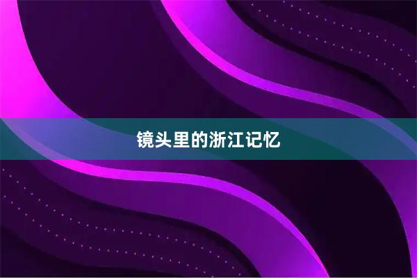 镜头里的浙江记忆