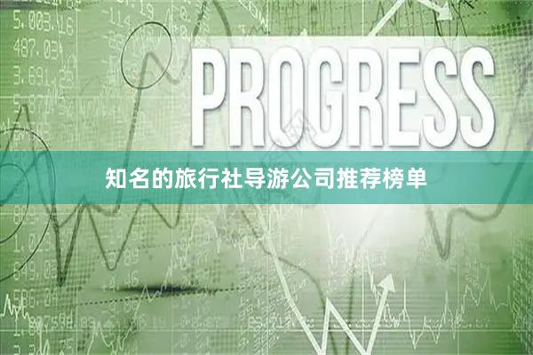 知名的旅行社导游公司推荐榜单