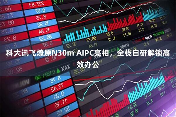科大讯飞燎原N30m AIPC亮相，全栈自研解锁高效办公