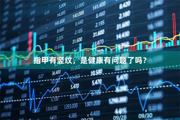 指甲有竖纹，是健康有问题了吗？
