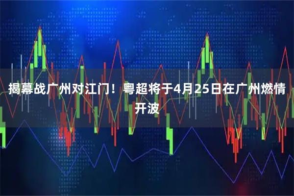 揭幕战广州对江门！粤超将于4月25日在广州燃情开波