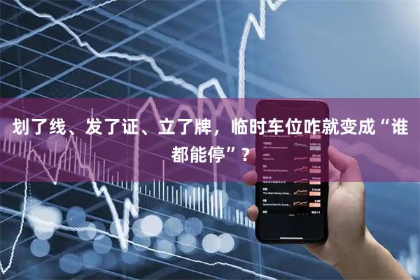 划了线、发了证、立了牌，临时车位咋就变成“谁都能停”？